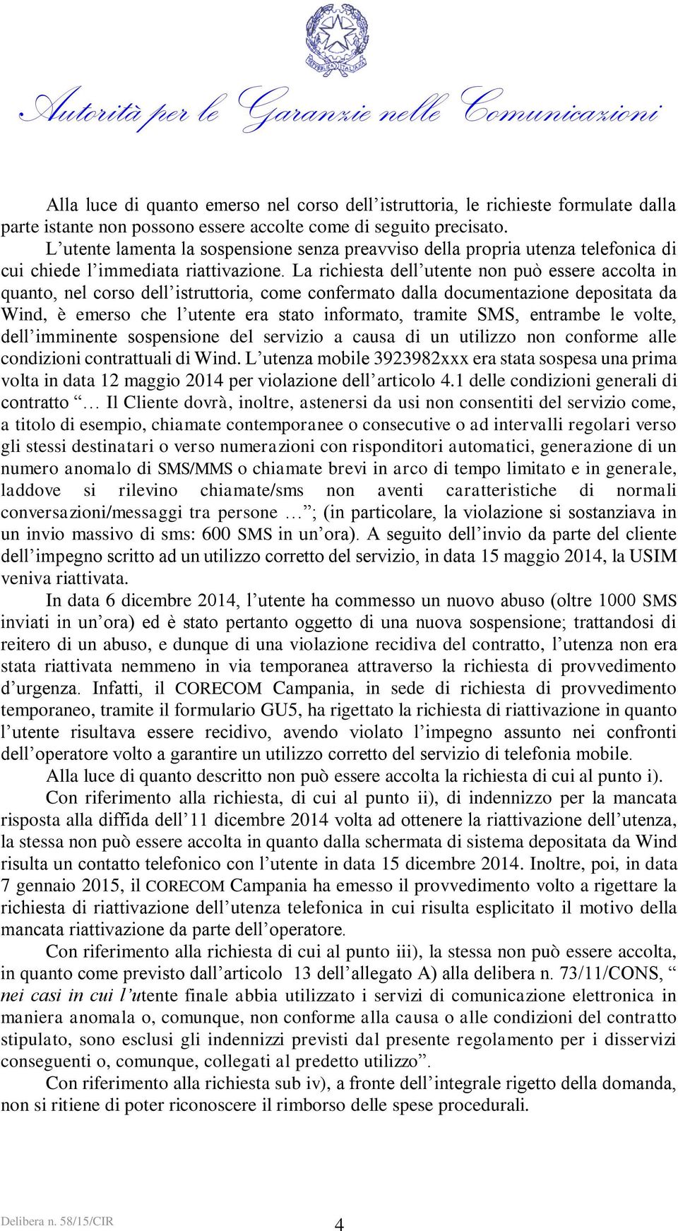 La richiesta dell utente non può essere accolta in quanto, nel corso dell istruttoria, come confermato dalla documentazione depositata da Wind, è emerso che l utente era stato informato, tramite SMS,