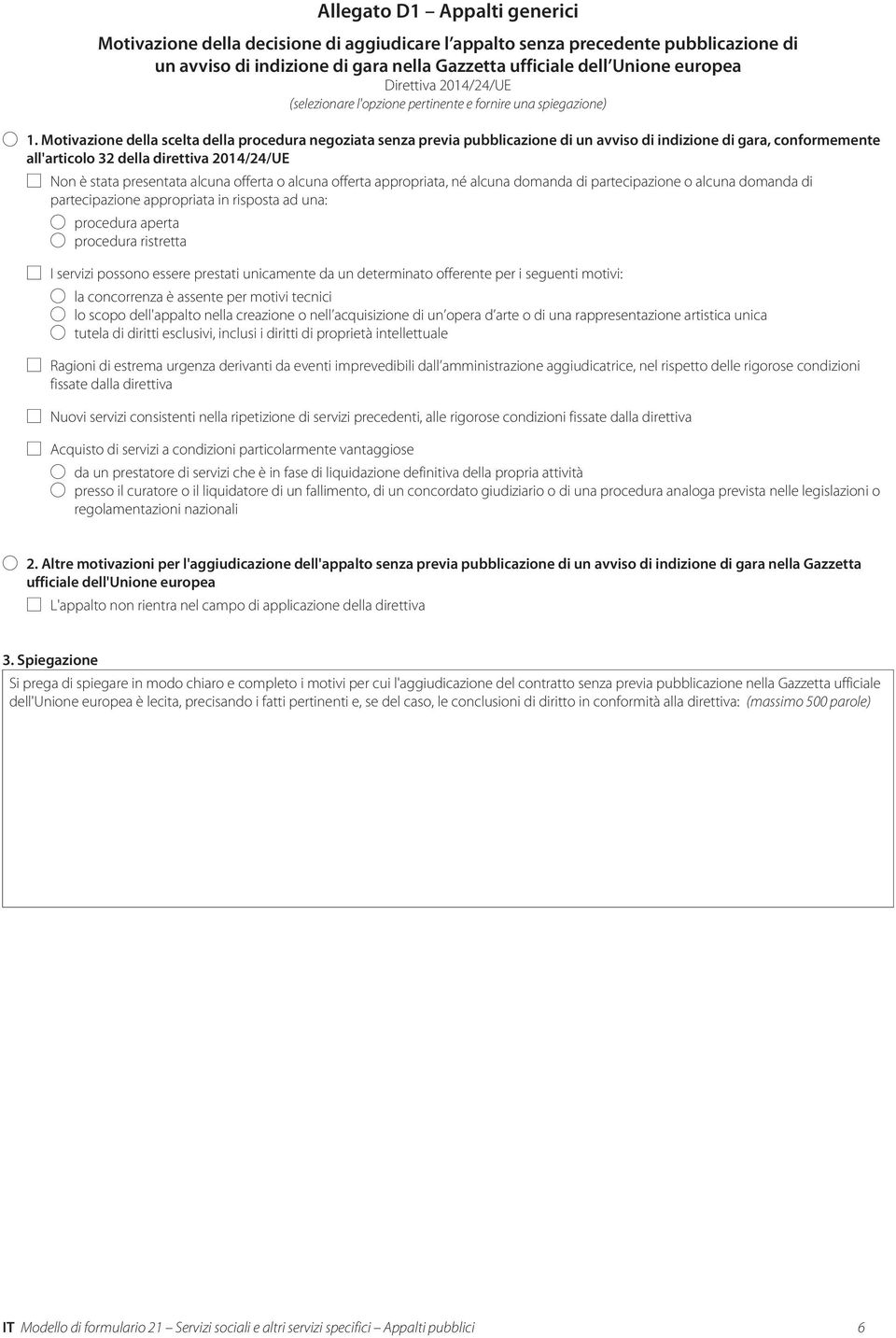 Motivazione della scelta della procedura negoziata senza previa pubblicazione di un avviso di indizione di gara, conformemente all'articolo 32 della direttiva 2014/24/UE Non è stata presentata alcuna