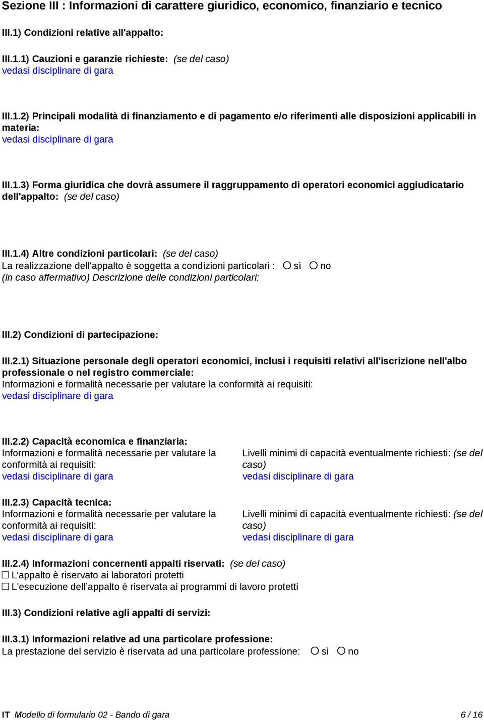 1.4) Altre condizioni particolari: (se del caso) La realizzazione dell'appalto è soggetta a condizioni particolari : sì no (in caso affermativo) Descrizione delle condizioni particolari: III.