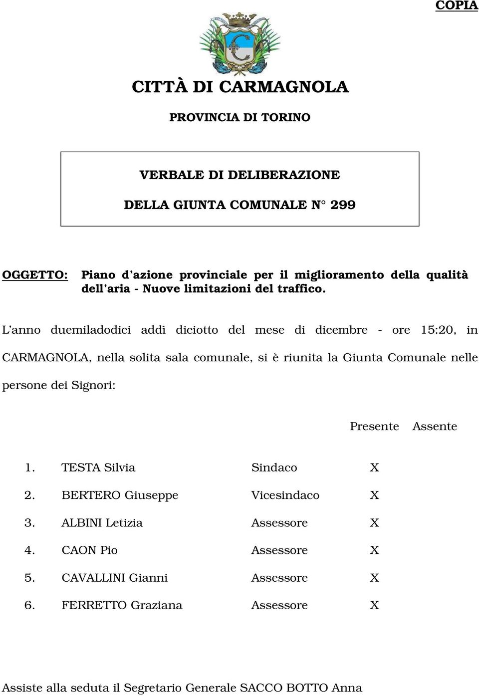 L anno duemiladodici addì diciotto del mese di dicembre - ore 15:20, in CARMAGNOLA, nella solita sala comunale, si è riunita la Giunta Comunale nelle persone