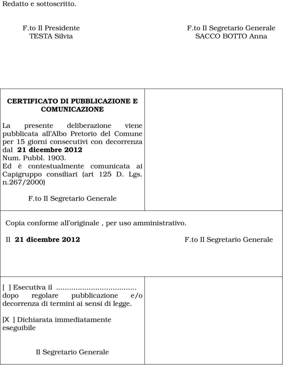 giorni consecutivi con decorrenza dal 21 dicembre 2012 Num. Pubbl. 1903. Ed è contestualmente comunicata ai Capigruppo consiliari (art 125 D. Lgs. n.267/2000) F.