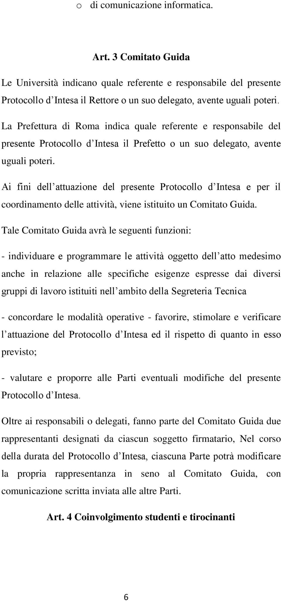 Ai fini dll attuazion dl prsnt Protocollo d Intsa pr il coordinamnto dll attività, vin istituito un Comitato Guida.