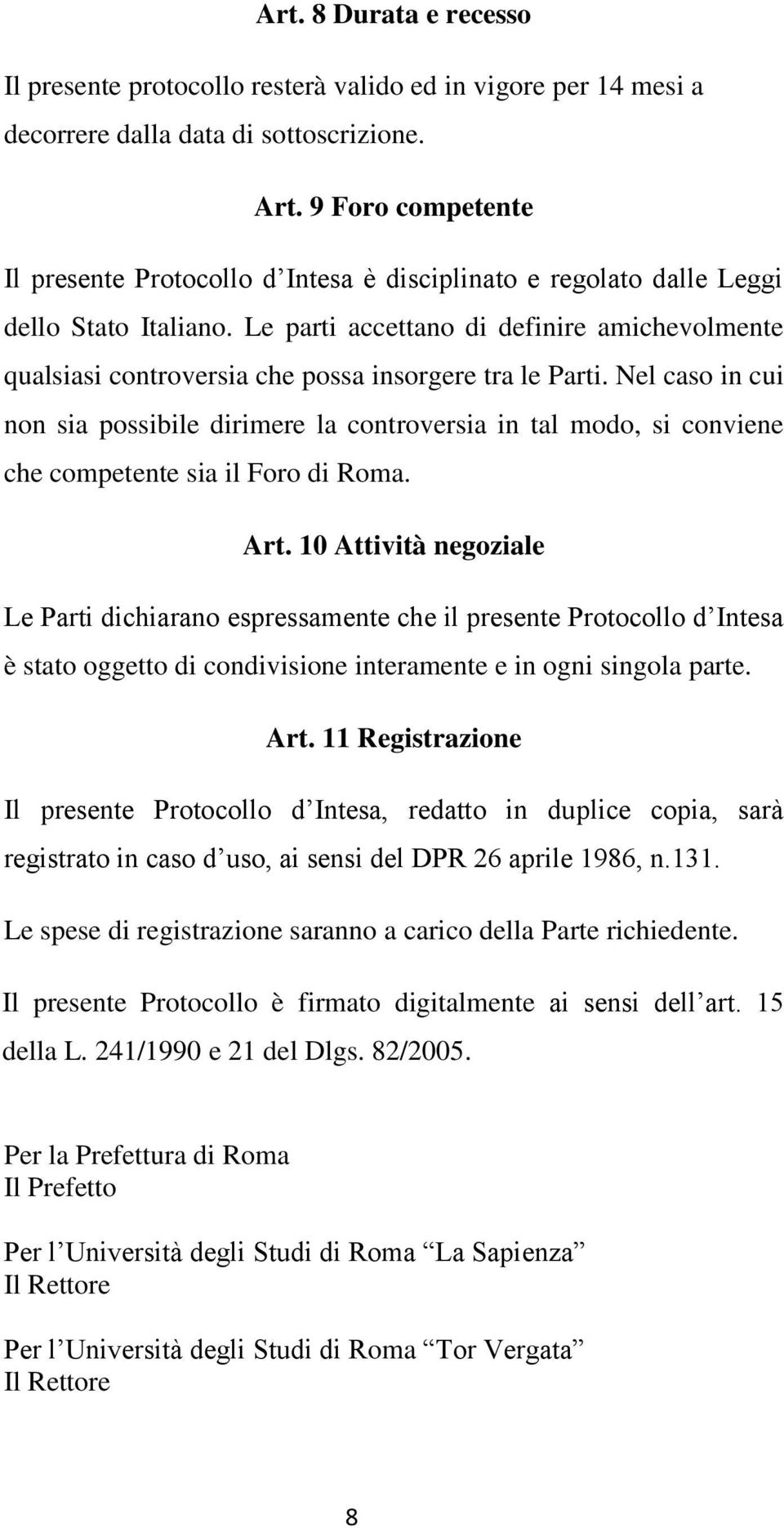 Nl caso in cui non sia possibil dirimr la controvrsia in tal modo, si convin ch comptnt sia il Foro di Roma. Art.