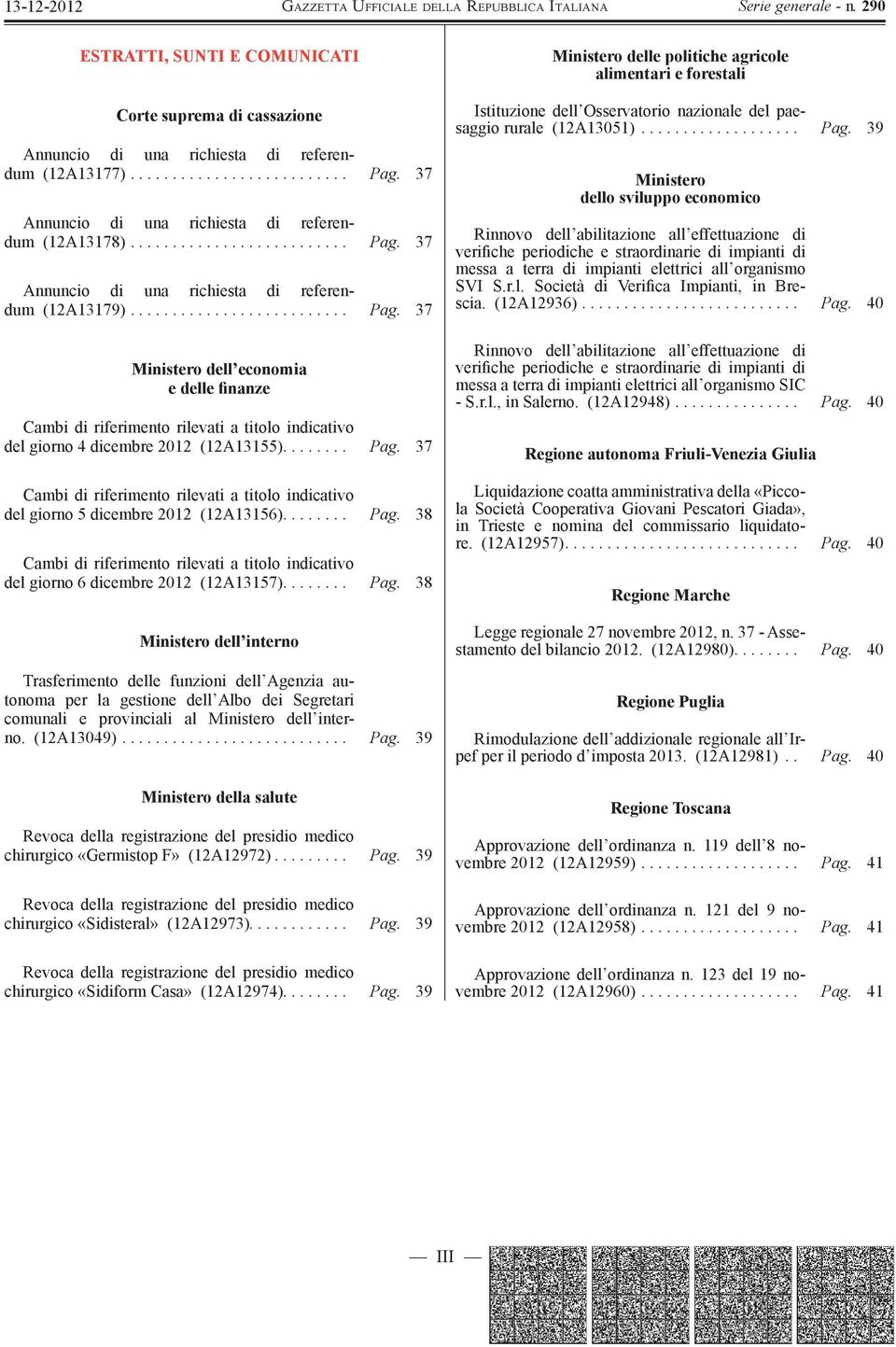 (12A13049)........................... Pag. 39 Ministero della salute chirurgico «Germistop F» (12A12972)......... Pag. 39 chirurgico «Sidisteral» (12A12973)............ Pag. 39 chirurgico «Sidiform Casa» (12A12974).