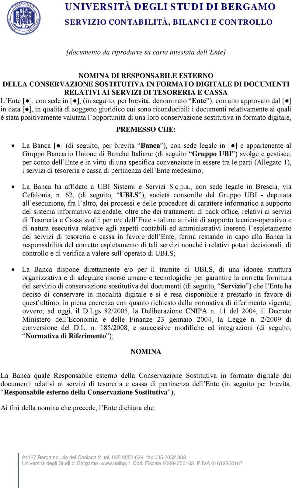 stata positivamente valutata l opportunità di una loro conservazione sostitutiva in formato digitale, PREMESSO CHE: La Banca [ ] (di seguito, per brevità Banca ), con sede legale in [ ] e