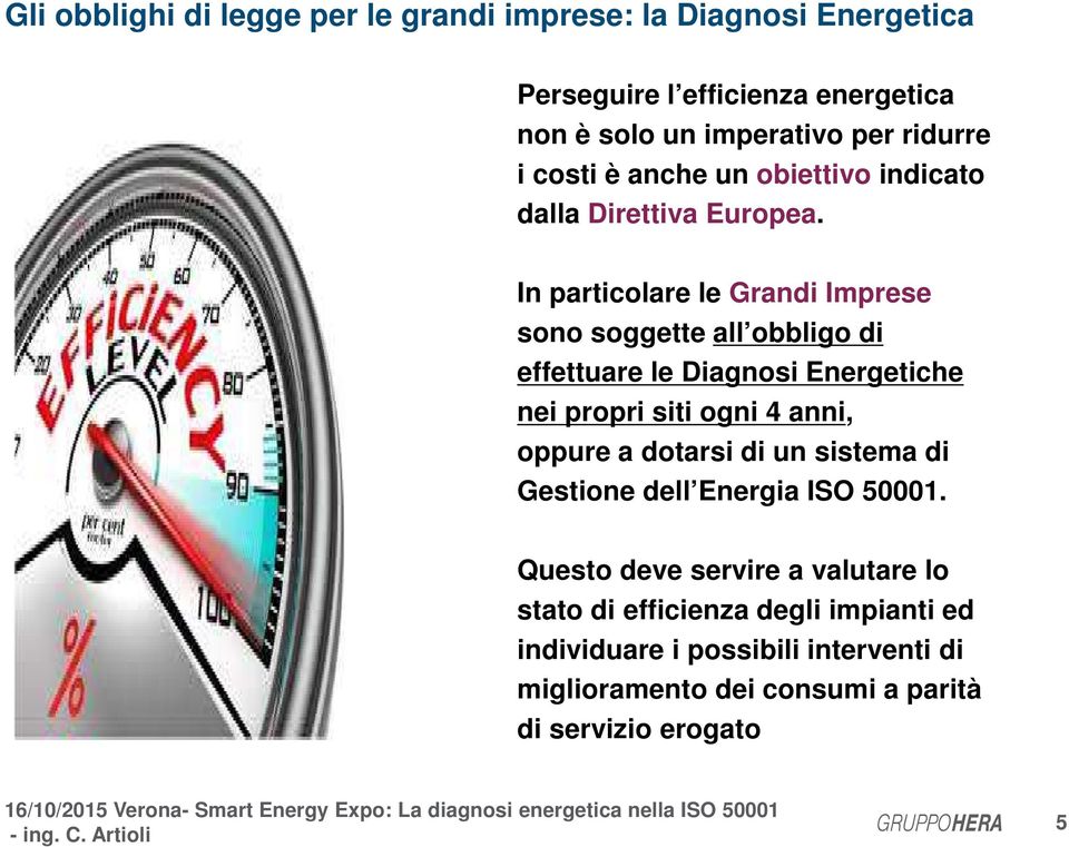 In particolare le Grandi Imprese sono soggette all obbligo di effettuare le Diagnosi Energetiche nei propri siti ogni 4 anni, oppure a