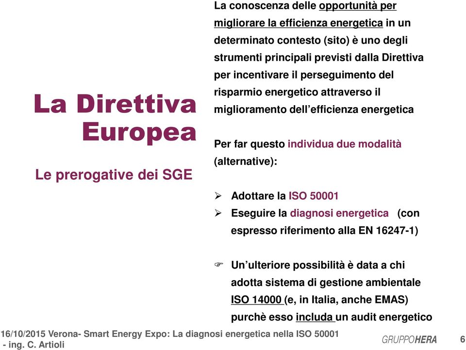 energetica Per far questo individua due modalità (alternative): Adottare la ISO 50001 Eseguire la diagnosi energetica (con espresso riferimento alla EN