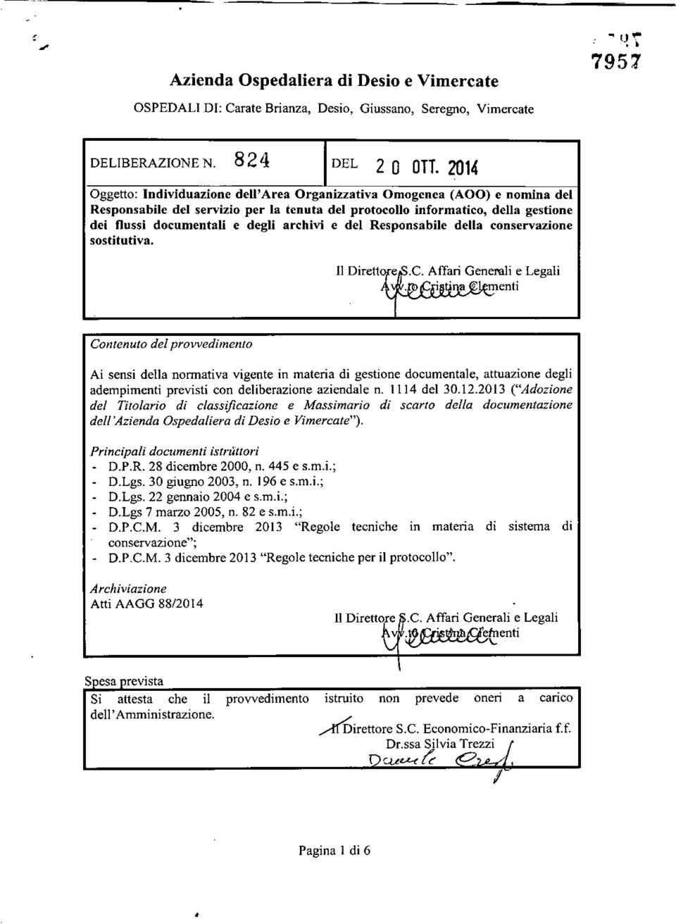 archivi e del Responsabile della conservazione.c. Affari Generali e Legali enti Contenuto del provvedimento Ai sensi della normativa vigente in materia di gestione documentale, attuazione degli adempimenti previsti con deliberazione aziendale D.