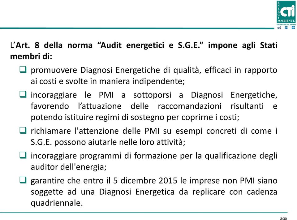 Diagnosi Energetiche, favorendo l attuazione delle raccomandazioni risultanti e potendo istituire regimi di sostegno per coprirne i costi; richiamare l'attenzione delle PMI