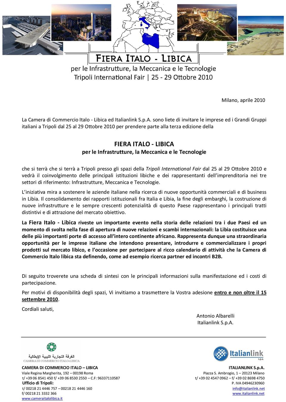 il coinvolgimento delle principali istituzioni libiche e dei rappresentanti dell imprenditoria nei tre settori di riferimento: Infrastrutture, Meccanica e Tecnologie.