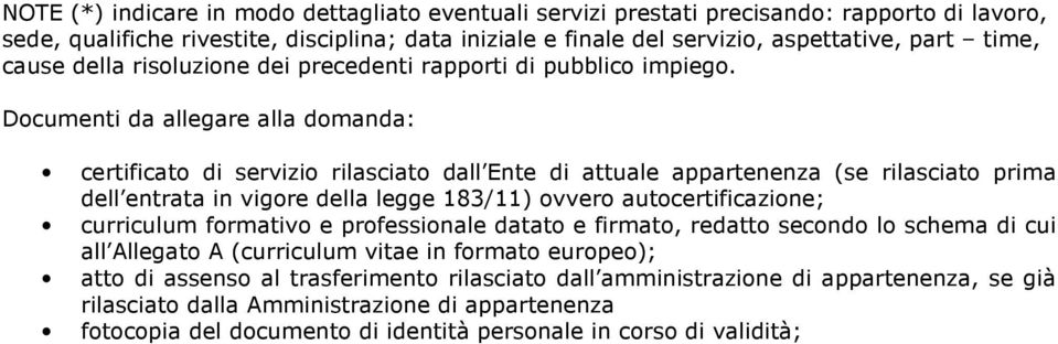 Documenti da allegare alla domanda: certificato di servizio rilasciato dall Ente di attuale appartenenza (se rilasciato prima dell entrata in vigore della legge 183/11) ovvero autocertificazione;