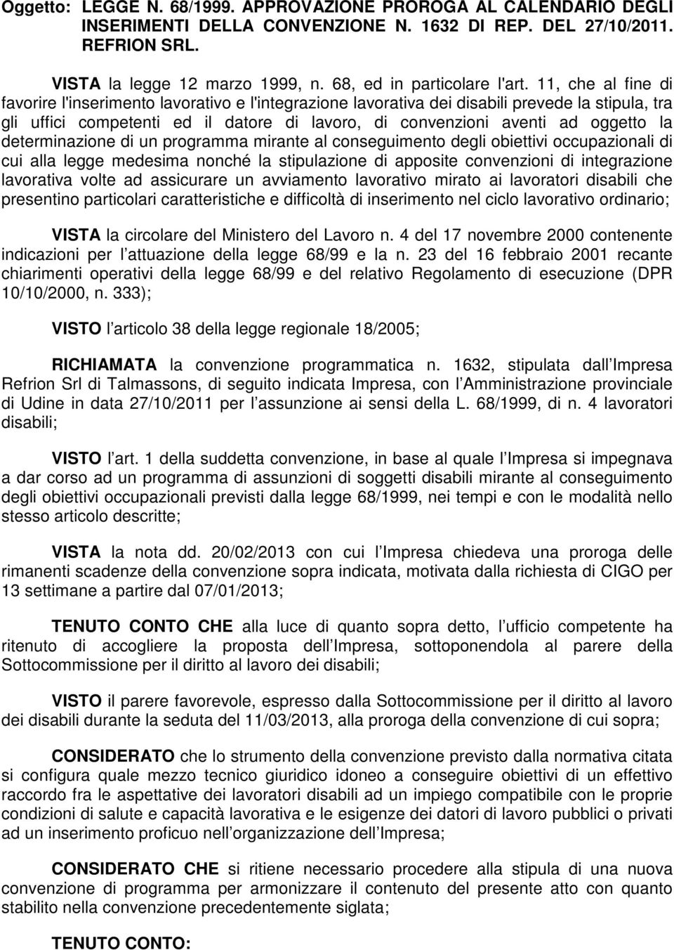 11, che al fine di favorire l'inserimento lavorativo e l'integrazione lavorativa dei disabili prevede la stipula, tra gli uffici competenti ed il datore di lavoro, di convenzioni aventi ad oggetto la