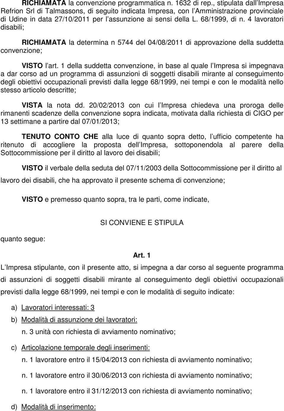 4 lavoratori disabili; RICHIAMATA la determina n 5744 del 04/08/2011 di approvazione della suddetta convenzione; VISTO l art.