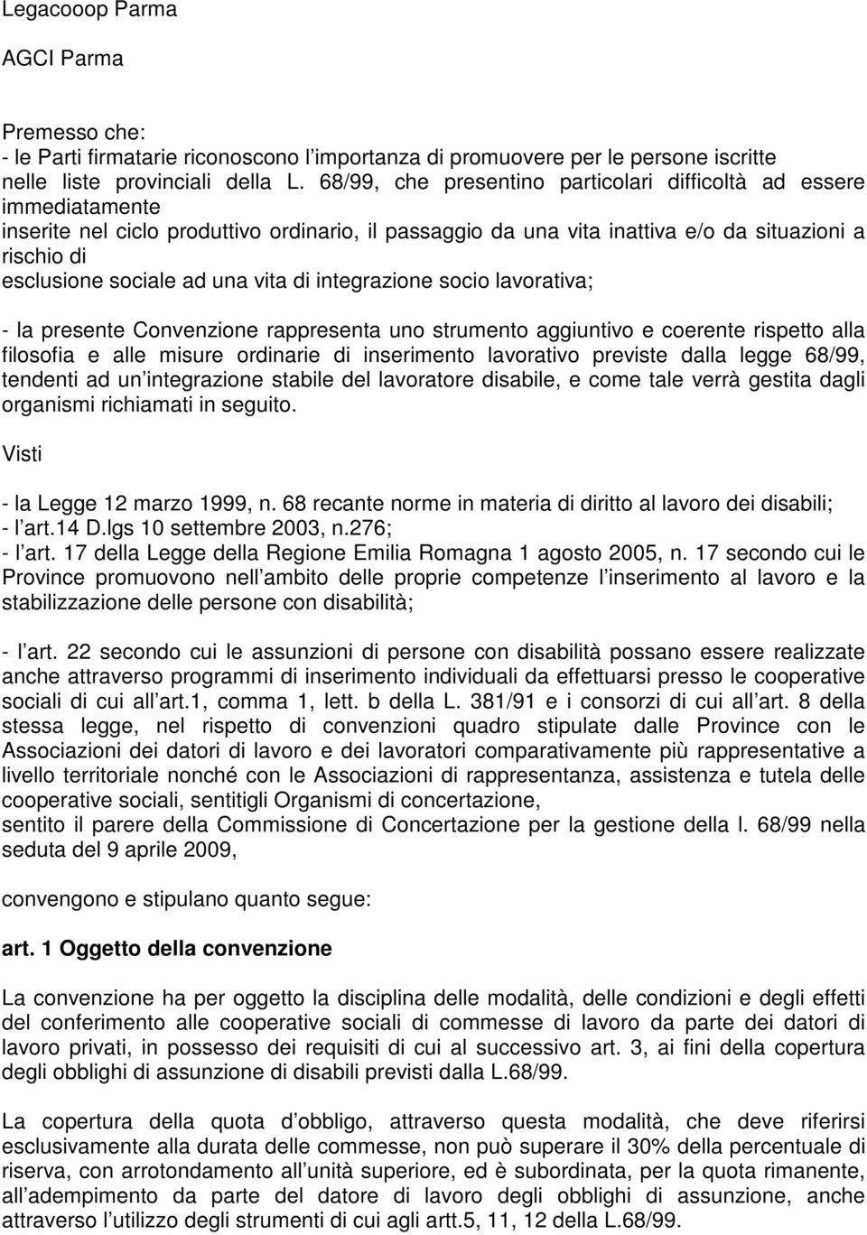 una vita di integrazione socio lavorativa; - la presente Convenzione rappresenta uno strumento aggiuntivo e coerente rispetto alla filosofia e alle misure ordinarie di inserimento lavorativo previste