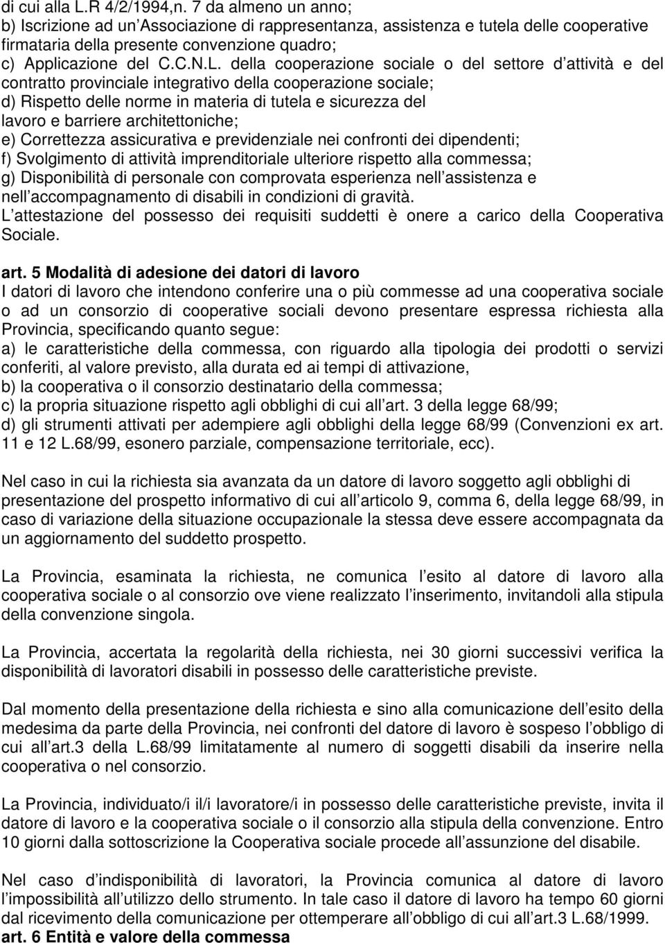 della cooperazione sociale o del settore d attività e del contratto provinciale integrativo della cooperazione sociale; d) Rispetto delle norme in materia di tutela e sicurezza del lavoro e barriere