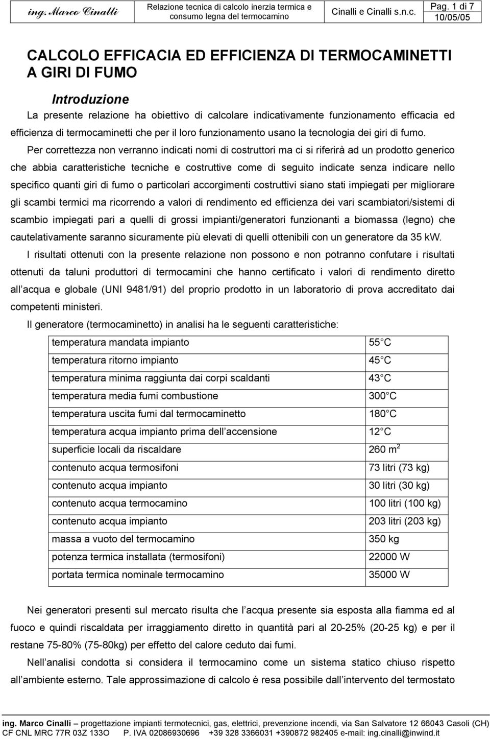 Per correttezza non verranno indicati nomi di costruttori ma ci si riferirà ad un rodotto generico che abbia caratteristiche tecniche e costruttive come di seguito indicate senza indicare nello