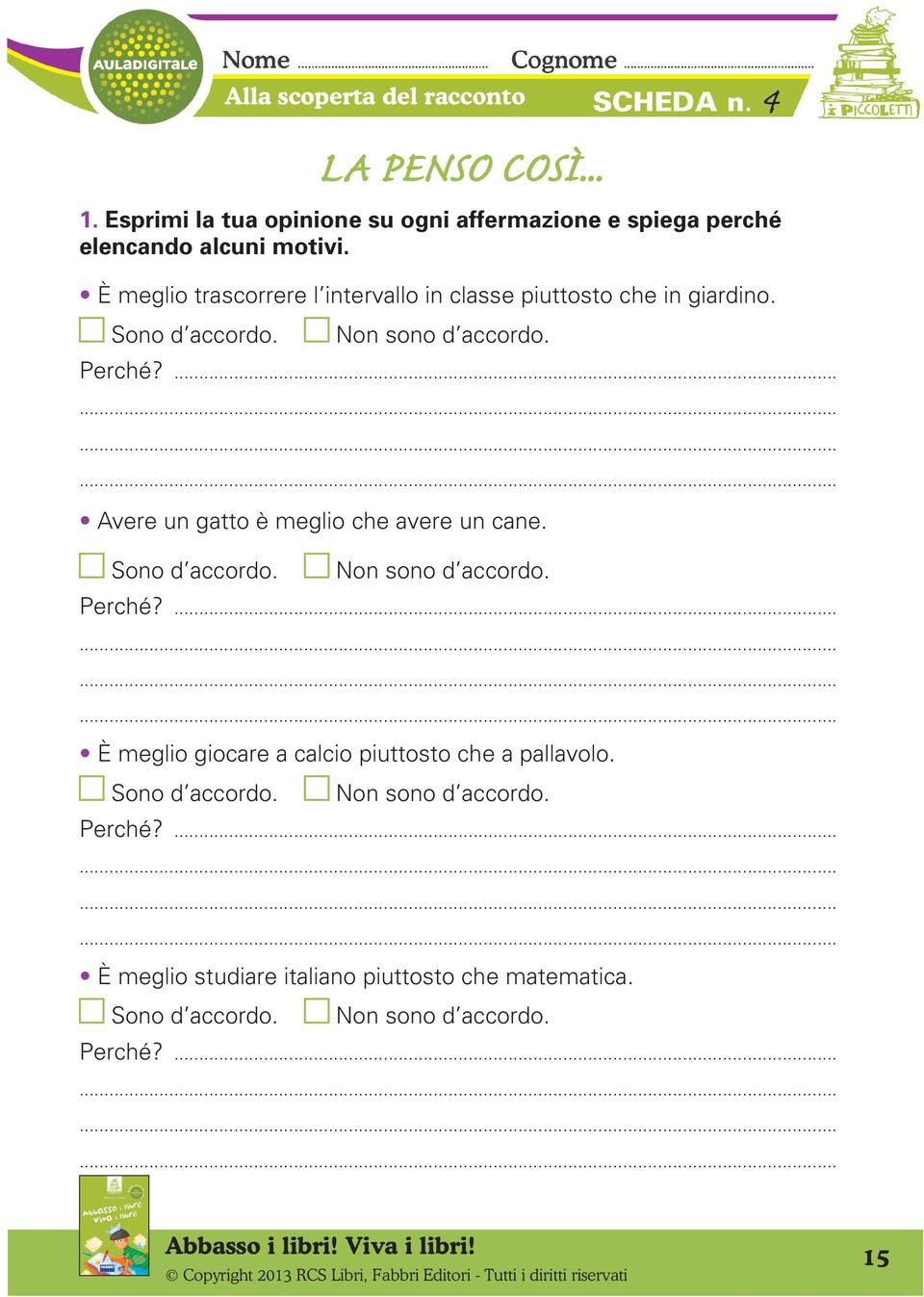 ............ Avere un gatto è meglio che avere un cane. 4 Sono d accordo. Non sono d accordo. Perché?