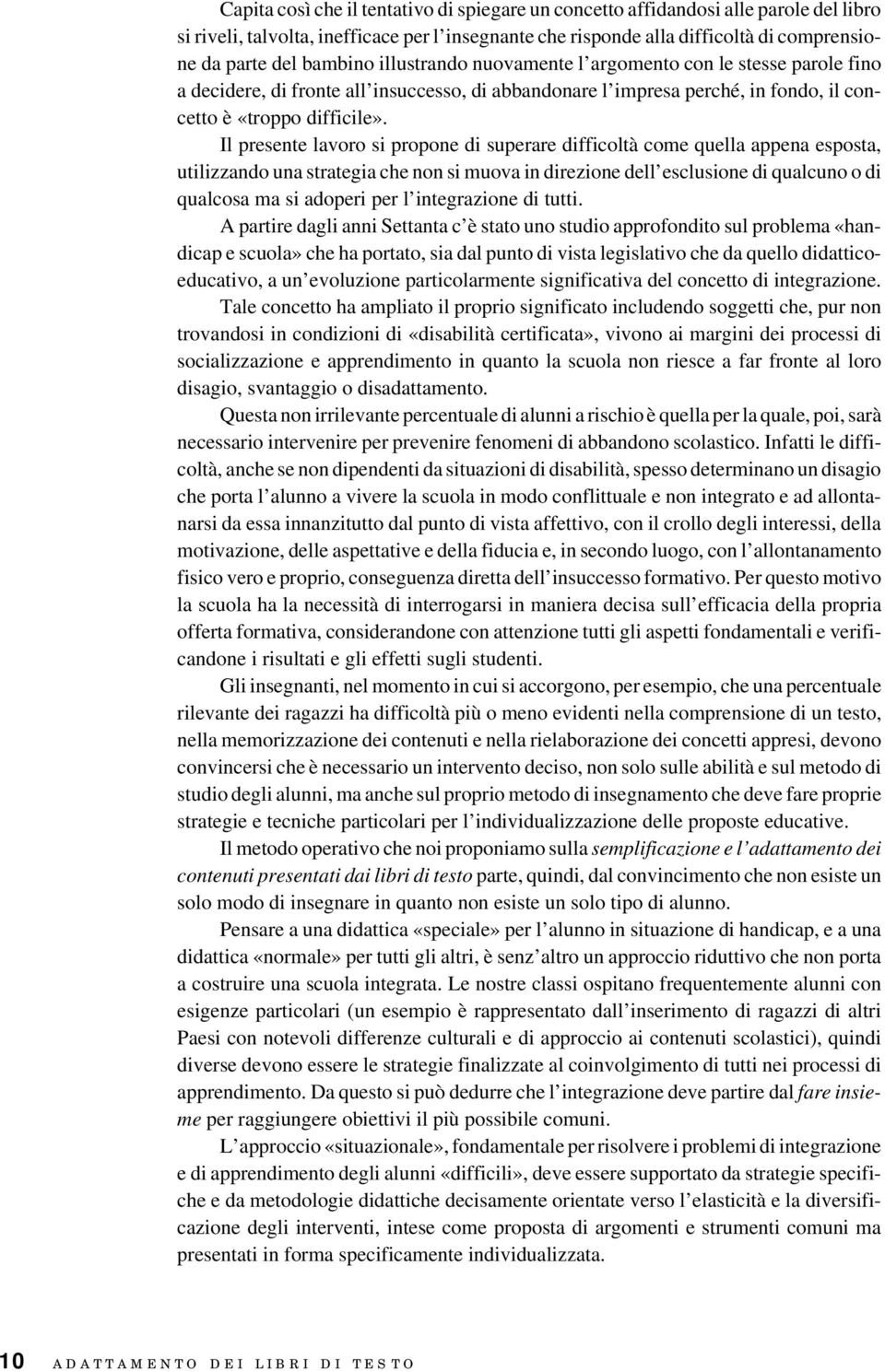 Il presente lavoro si propone di superare difficoltà come quella appena esposta, utilizzando una strategia che non si muova in direzione dell esclusione di qualcuno o di qualcosa ma si adoperi per l