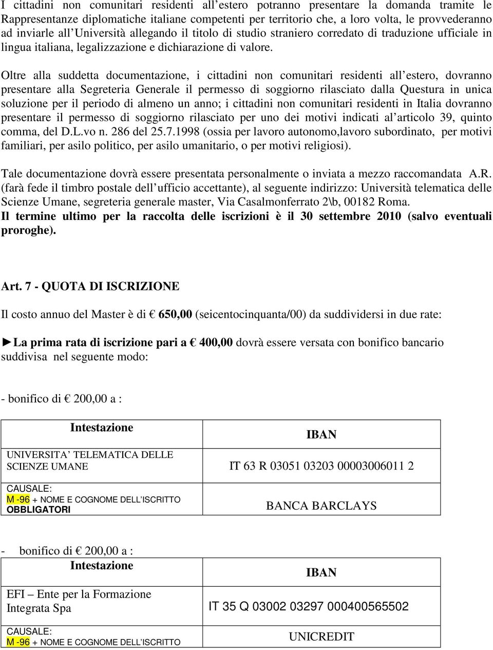 Oltre alla suddetta documentazione, i cittadini non comunitari residenti all estero, dovranno presentare alla Segreteria Generale il permesso di soggiorno rilasciato dalla Questura in unica soluzione