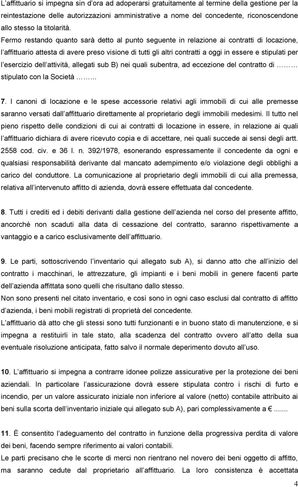 Fermo restando quanto sarà detto al punto seguente in relazione ai contratti di locazione, l affittuario attesta di avere preso visione di tutti gli altri contratti a oggi in essere e stipulati per l