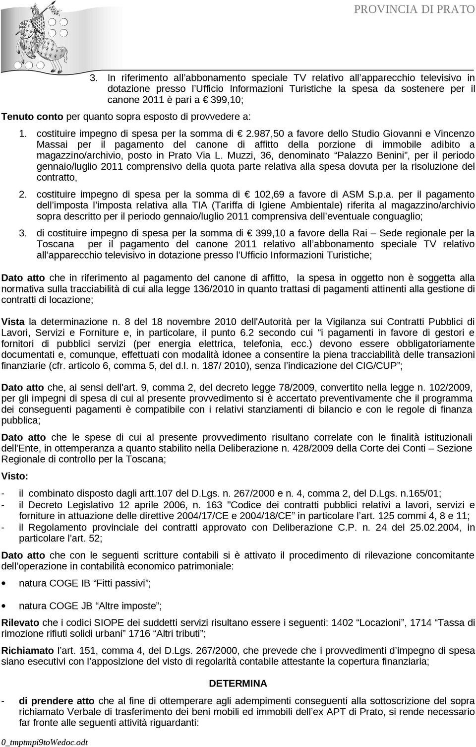 987,50 a favore dello Studio Giovanni e Vincenzo Massai per il pagamento del canone di affitto della porzione di immobile adibito a magazzino/archivio, posto in Prato Via L.