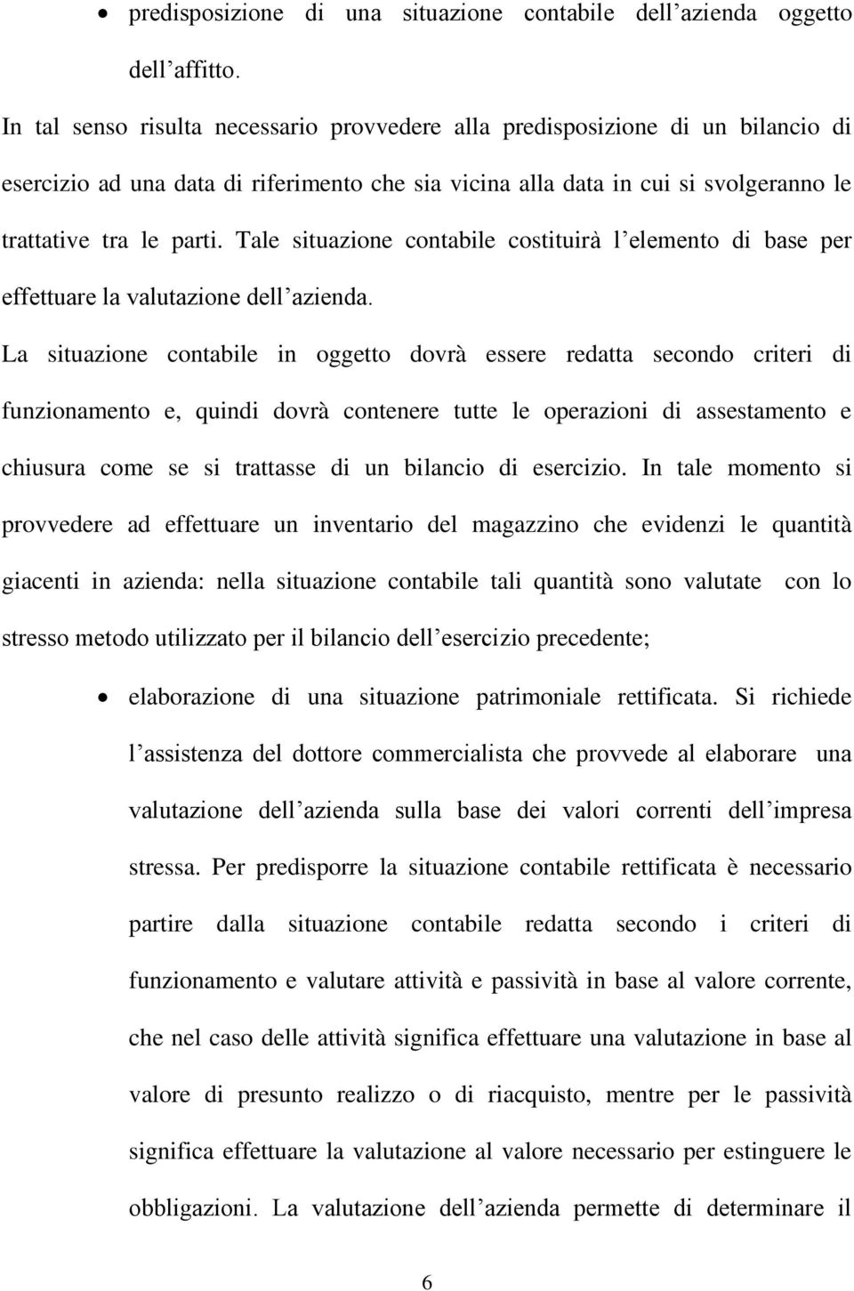 Tale situazione contabile costituirà l elemento di base per effettuare la valutazione dell azienda.