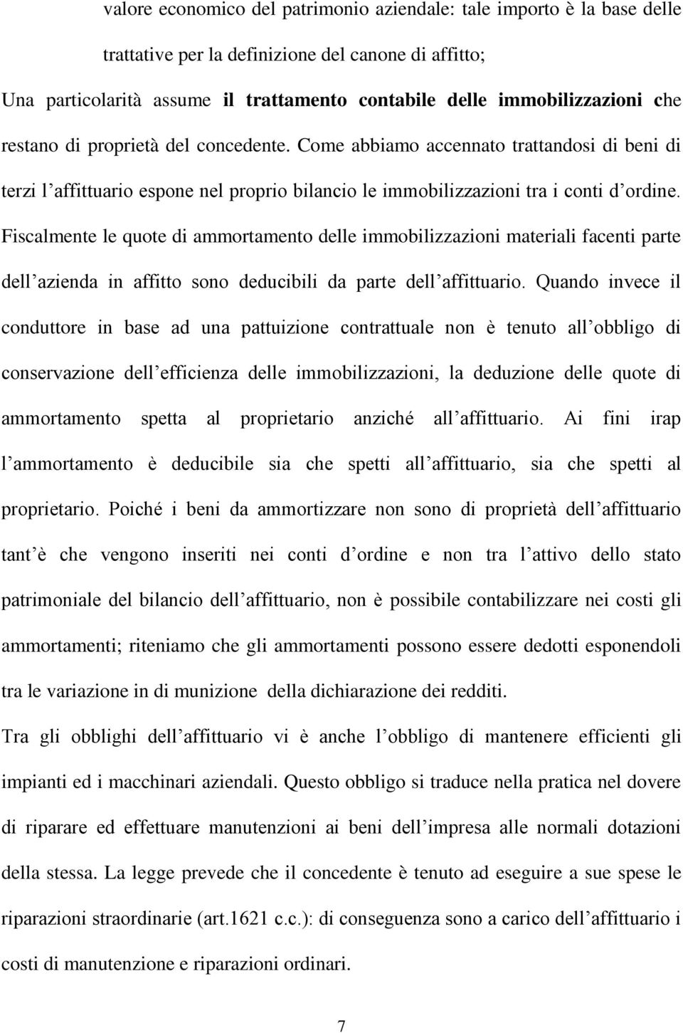 Fiscalmente le quote di ammortamento delle immobilizzazioni materiali facenti parte dell azienda in affitto sono deducibili da parte dell affittuario.