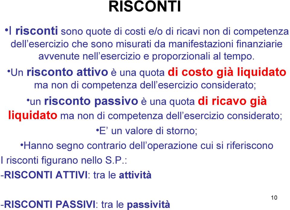 Un risconto attivo è una quota di costo già liquidato ma non di competenza dell esercizio considerato; un risconto passivo è una quota di ricavo