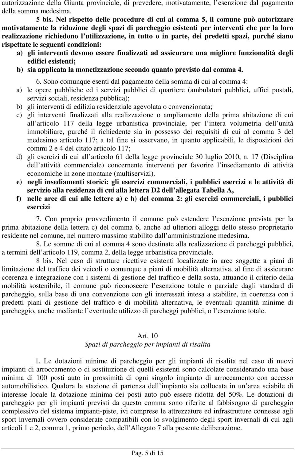 utilizzazione, in tutto o in parte, dei predetti spazi, purché siano rispettate le seguenti condizioni: a) gli interventi devono essere finalizzati ad assicurare una migliore funzionalità degli