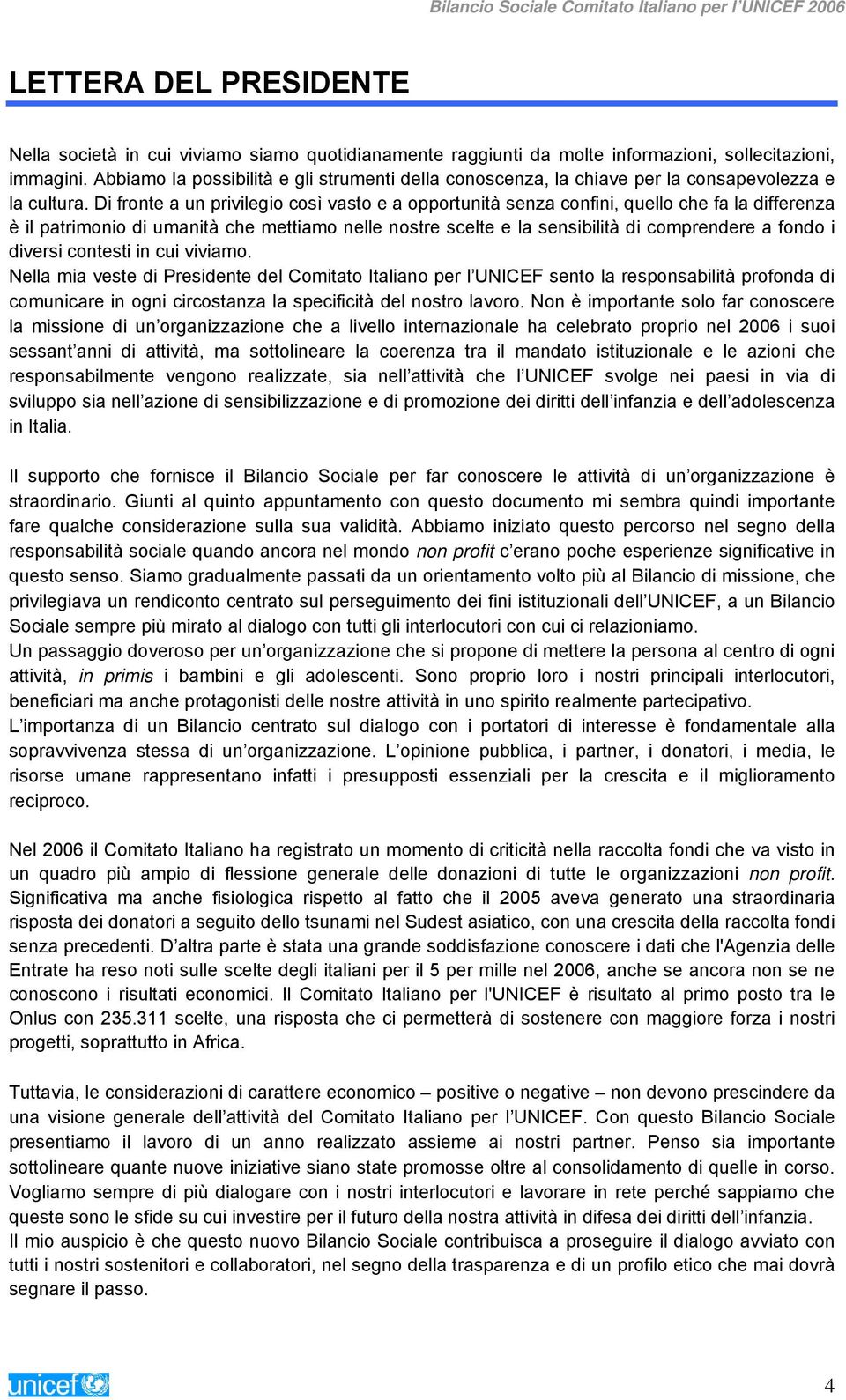 Di fronte a un privilegio così vasto e a opportunità senza confini, quello che fa la differenza è il patrimonio di umanità che mettiamo nelle nostre scelte e la sensibilità di comprendere a fondo i