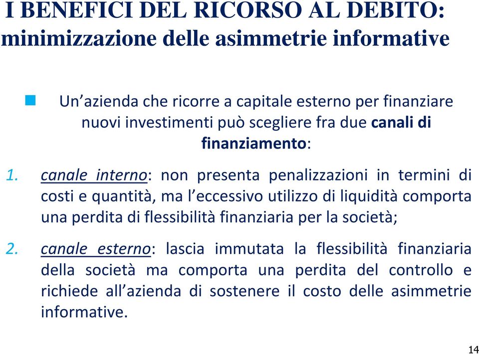 canale interno: non presenta penalizzazioni in termini di costi e quantità, ma l eccessivo utilizzo di liquidità comporta una perdita di