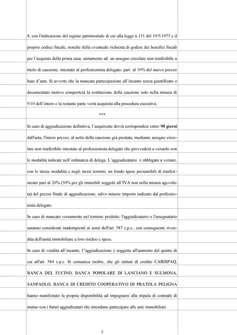 titolo di cauzione, intestato al professionista delegato, pari al 10% del nuovo prezzo base d asta.