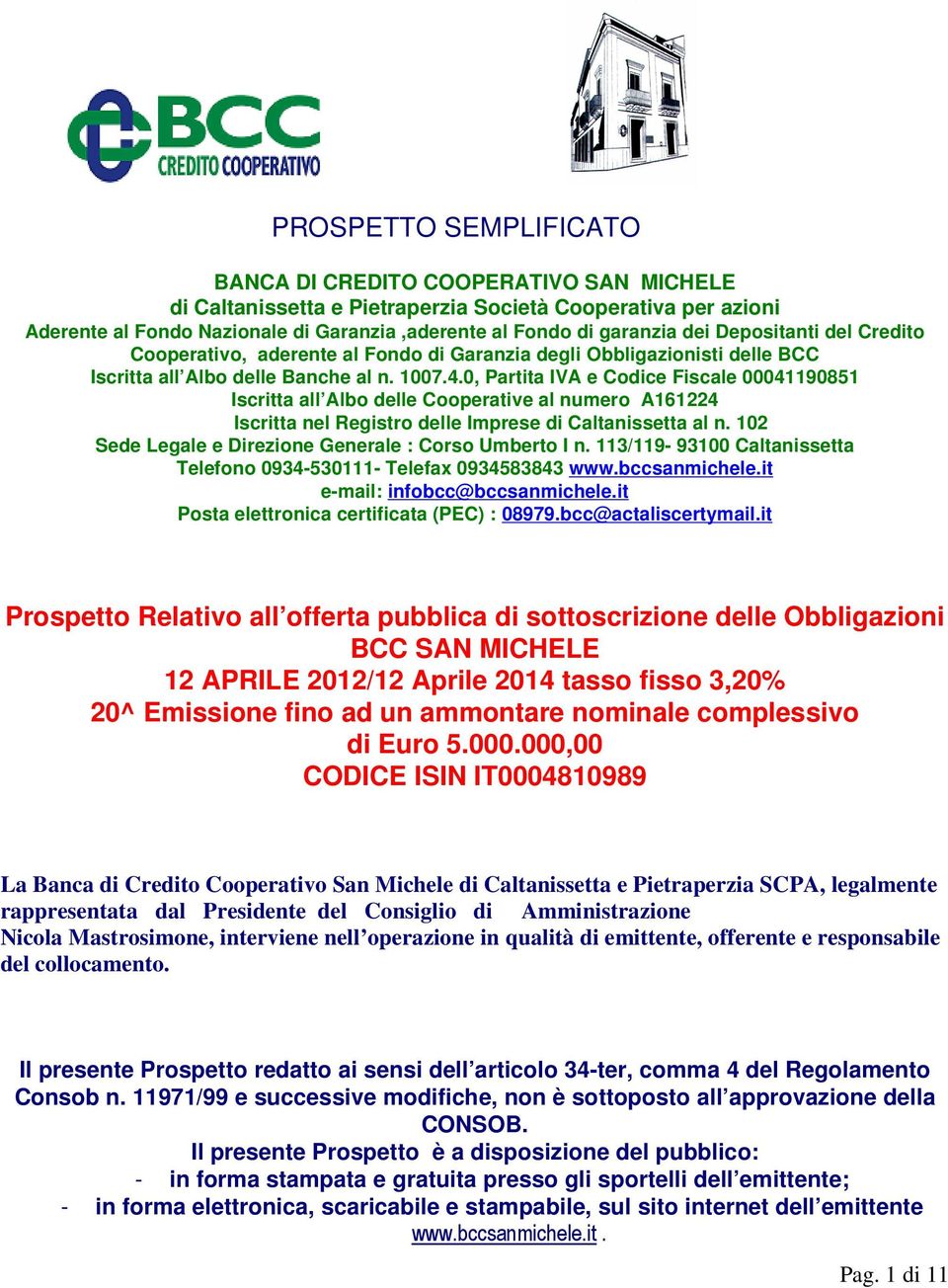 0, Partita IVA e Codice Fiscale 00041190851 Iscritta all Albo delle Cooperative al numero A161224 Iscritta nel Registro delle Imprese di Caltanissetta al n.