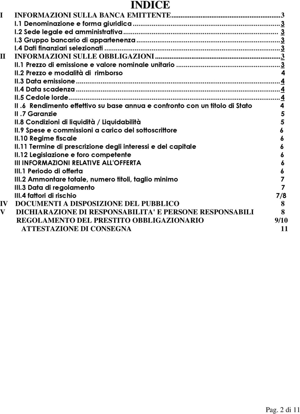 ..4 II.6 Rendimento effettivo su base annua e confronto con un titolo di Stato 4 II.7 Garanzie 5 II.8 Condizioni di liquidità / Liquidabilità 5 II.