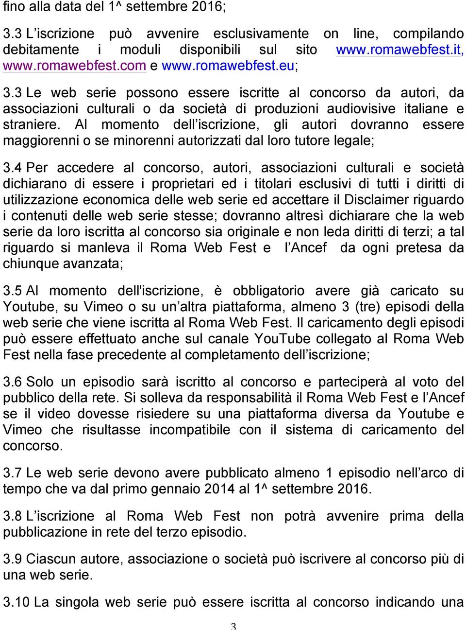 Al momento dell iscrizione, gli autori dovranno essere maggiorenni o se minorenni autorizzati dal loro tutore legale; 3.