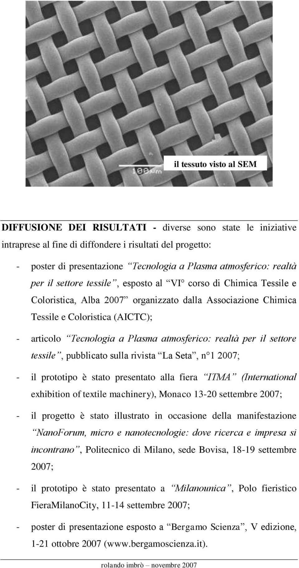 a Plasma atmosferico: realtà per il settore tessile, pubblicato sulla rivista La Seta, n 1 2007; - il prototipo è stato presentato alla fiera ITMA (International exhibition of textile machinery),