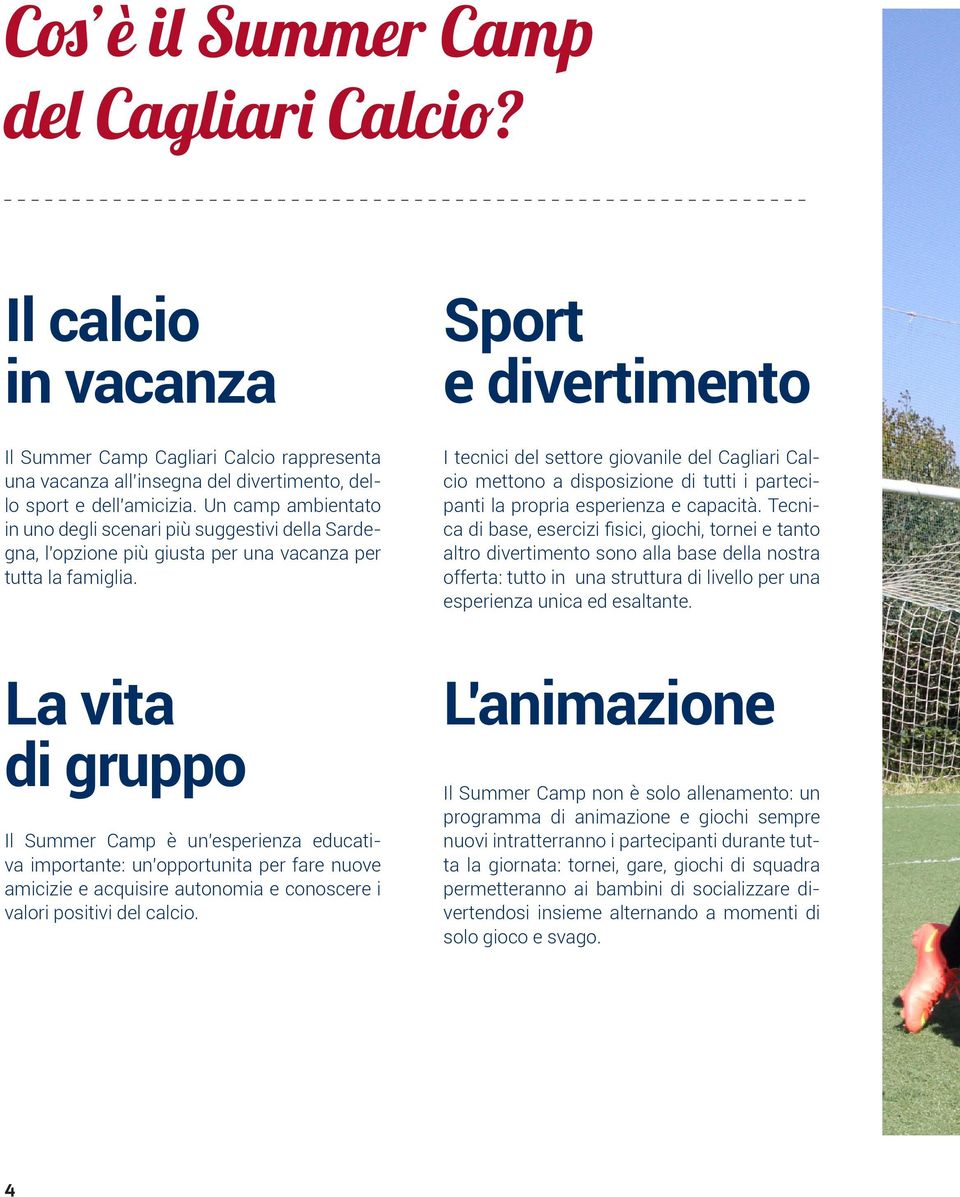 Sport e divertimento I tecnici del settore giovanile del Cagliari Calcio mettono a disposizione di tutti i partecipanti la propria esperienza e capacità.