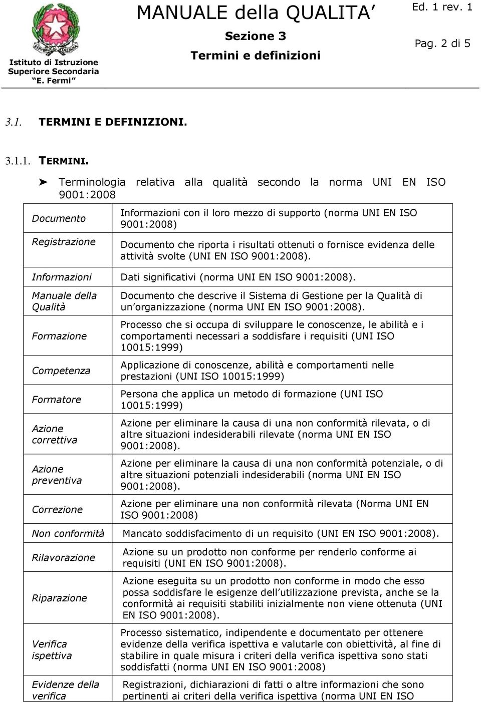 Terminologia relativa alla qualità secondo la norma UNI EN ISO 9001:2008 Documento Registrazione Informazioni con il loro mezzo di supporto (norma UNI EN ISO Documento che riporta i risultati