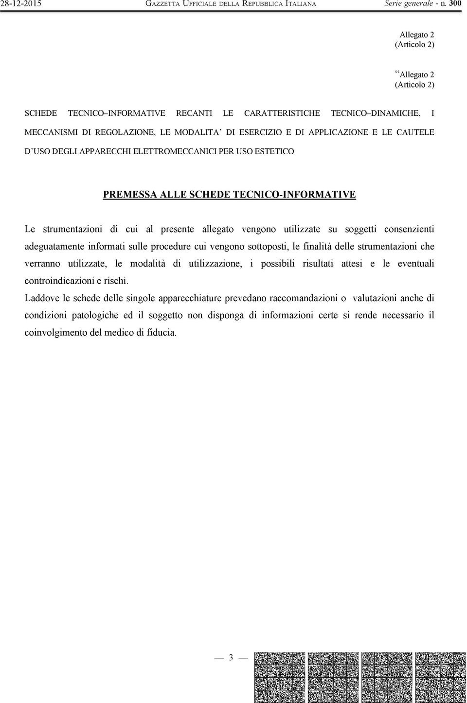 adeguatamente informati sulle procedure cui vengono sottoposti, le finalità delle strumentazioni che verranno utilizzate, le modalità di utilizzazione, i possibili risultati attesi e le eventuali