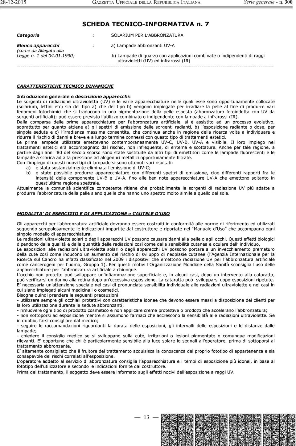 Introduzione generale e descrizione apparecchi: Le sorgenti di radiazione ultravioletta (UV) e le varie apparecchiature nelle quali esse sono opportunamente collocate (solarium, lettini etc) sia del