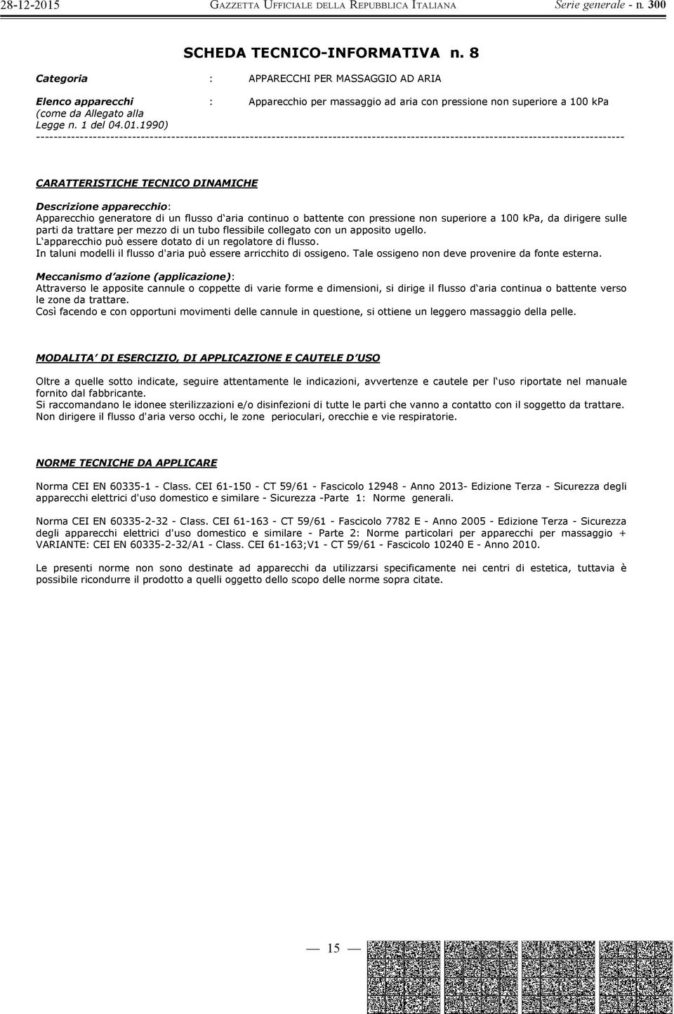 battente con pressione non superiore a 100 kpa, da dirigere sulle parti da trattare per mezzo di un tubo flessibile collegato con un apposito ugello.