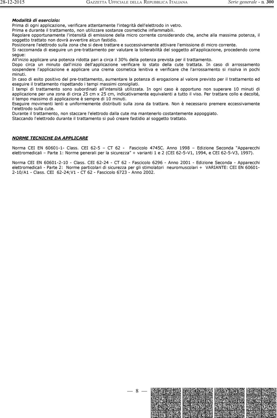 Posizionare l'elettrodo sulla zona che si deve trattare e successivamente attivare l'emissione di micro corrente.