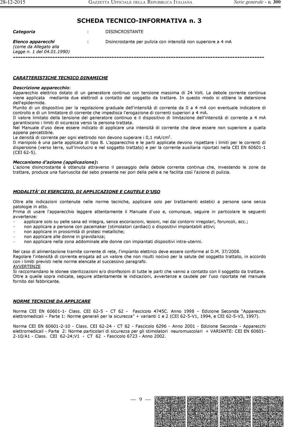 ------------------------------------------------------------------------------------------------------ Apparecchio elettrico dotato di un generatore continuo con tensione massima di 24 Volt.