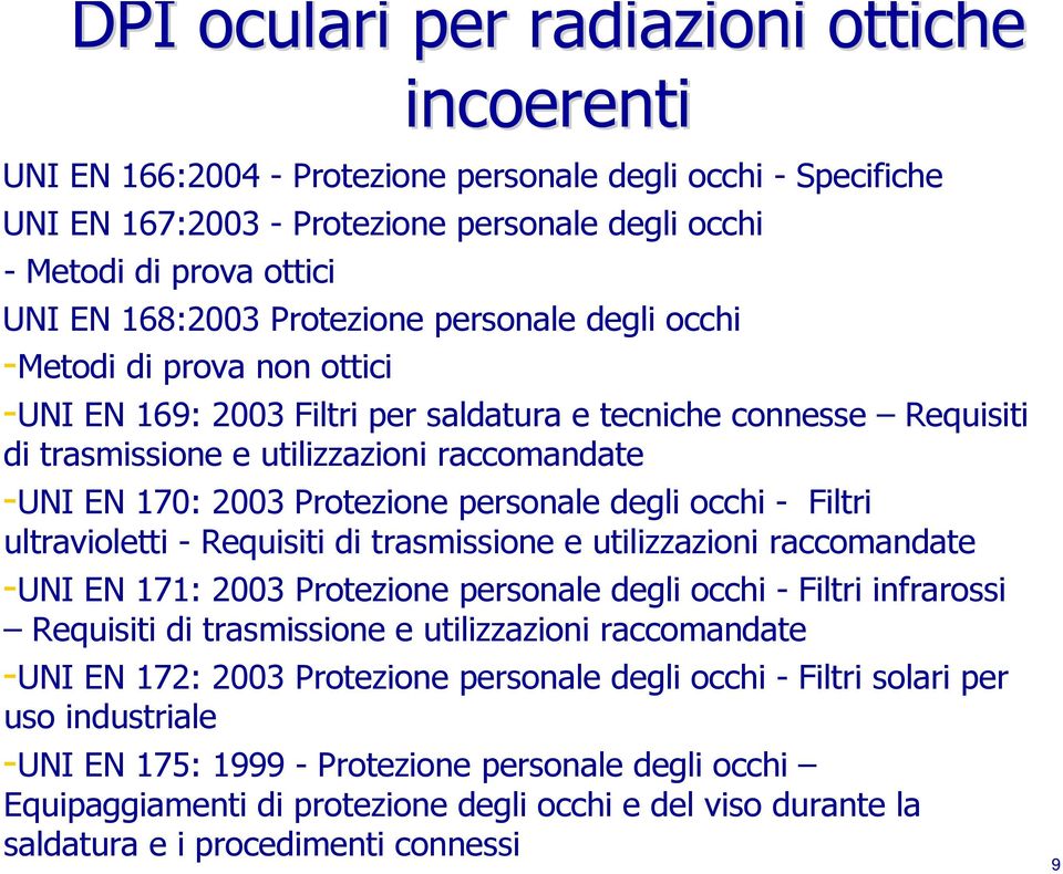 2003 Protezione personale degli occhi - Filtri ultravioletti - Requisiti di trasmissione e utilizzazioni raccomandate -UNI EN 171: 2003 Protezione personale degli occhi - Filtri infrarossi Requisiti