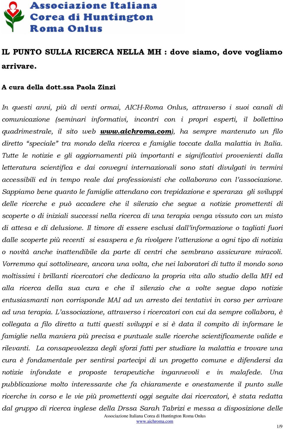 sito web ), ha sempre mantenuto un filo diretto speciale tra mondo della ricerca e famiglie toccate dalla malattia in Italia.