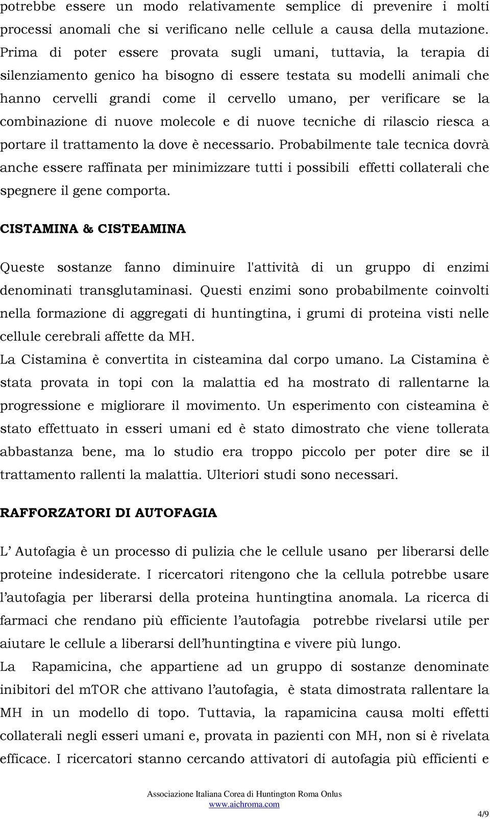 verificare se la combinazione di nuove molecole e di nuove tecniche di rilascio riesca a portare il trattamento la dove è necessario.