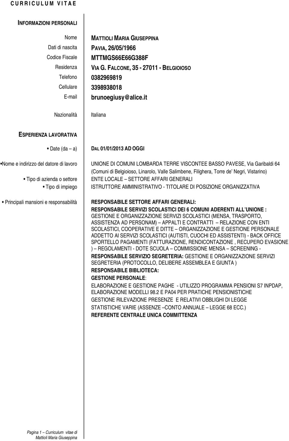 it Nazionalità Italiana ESPERIENZA LAVORATIVA Date (da a) DAL 01/01/2013 AD OGGI Nome e indirizzo del datore di lavoro UNIONE DI COMUNI LOMBARDA TERRE VISCONTEE BASSO PAVESE, Via Garibaldi 64 (Comuni