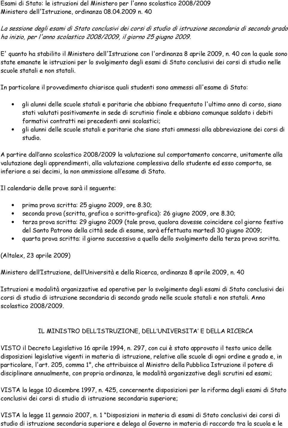 E' quanto ha stabilito il Ministero dell'istruzione con l'ordinanza 8 aprile 2009, n.