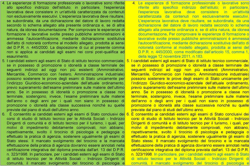 L'esperienza lavorativa deve risultare, se subordinata, da una dichiarazione del datore di lavoro redatta secondo lo schema allegato alla presente ordinanza e, se di altra natura, da idonea