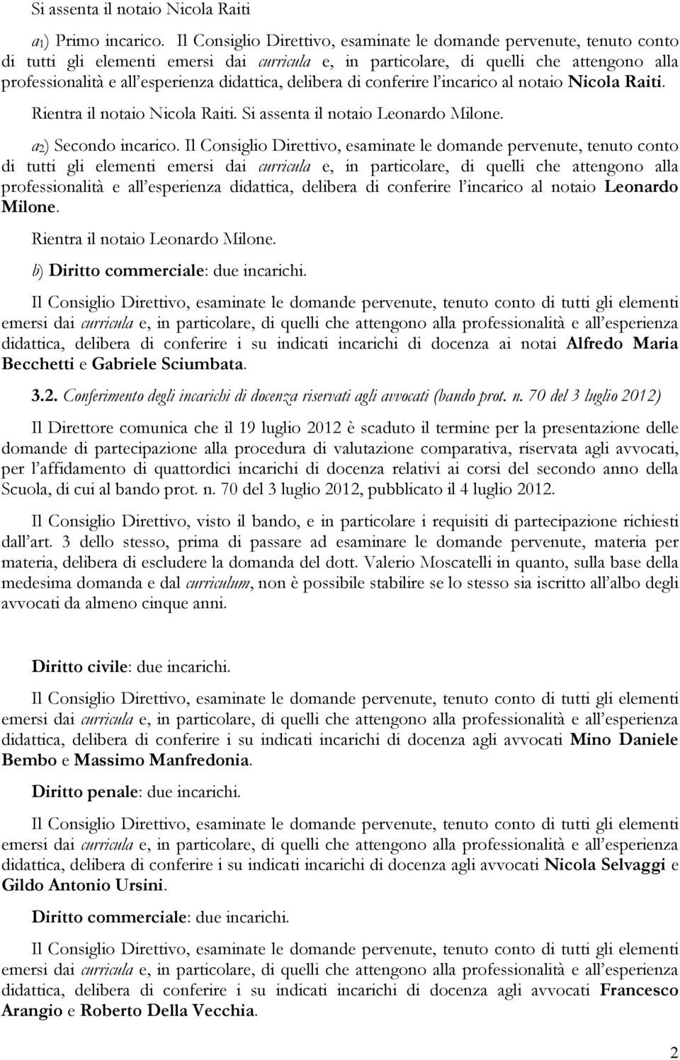 didattica, delibera di conferire l incarico al notaio Nicola Raiti. Rientra il notaio Nicola Raiti. Si assenta il notaio Leonardo Milone. a2) Secondo incarico.